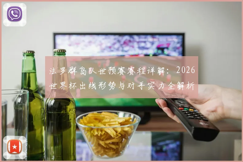 法罗群岛队世预赛赛程详解：2026世界杯出线形势与对手实力全解析