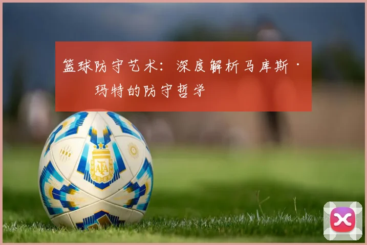 篮球防守艺术：深度解析马库斯·斯玛特的防守哲学