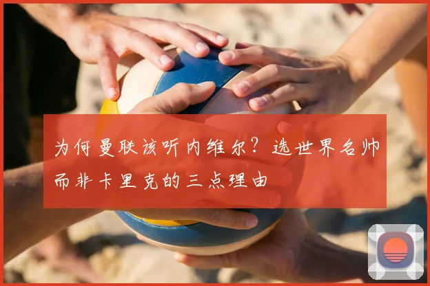 为何曼联该听内维尔？选世界名帅而非卡里克的三点理由