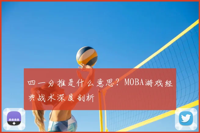 四一分推是什么意思？MOBA游戏经典战术深度剖析