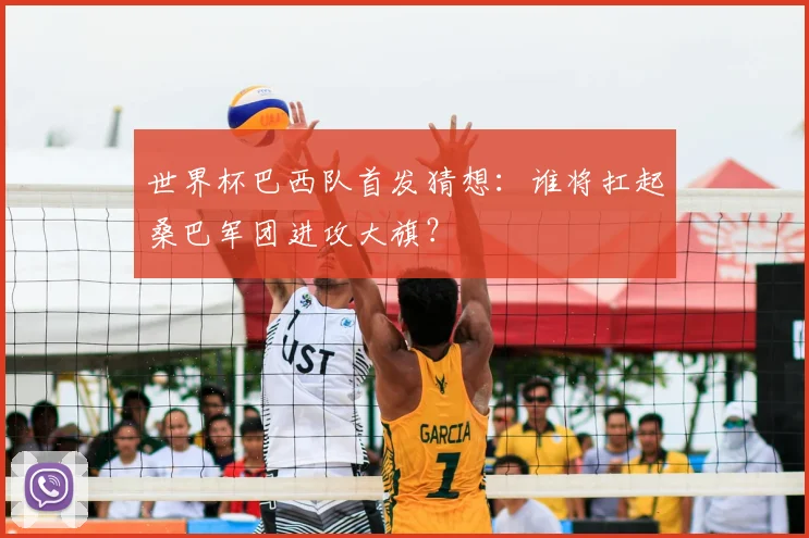 世界杯巴西队首发猜想:谁将扛起桑巴军团进攻大旗?