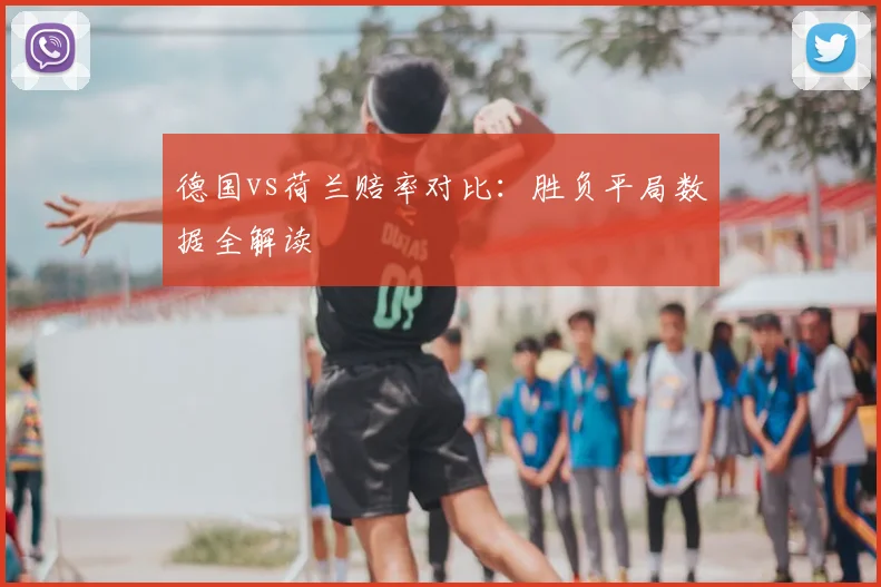 德国vs荷兰赔率对比：胜负平局数据全解读